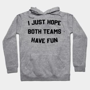 I Just Hope Both Teams Have Fun Competition Hoodie